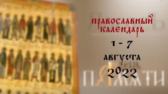 Православный календарь 1 - 7 августа 2022 года
